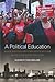 A Political Education: Black Politics and Education Reform in Chicago since the 1960s (Justice, Power, and Politics)
