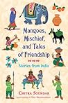 Mangoes, Mischief, and Tales of Friendship by Chitra Soundar