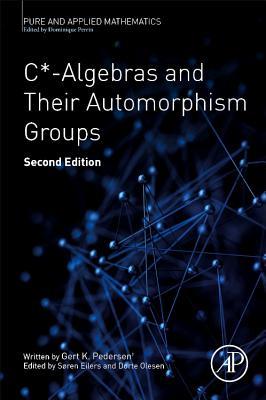 C*-Algebras and Their Automorphism Groups (Volume -) (Pure and Applied Mathematics, Volume -)