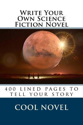 Write Your Own Science Fiction Novel: 400 lined pages to tell your story