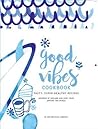 Good Vibes Cookbook: Delicious, Easy Food for a Happy, Healthy Life Good Vibes Cookbook: Delicious, Easy Food for a Happy, Healthy Life
