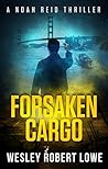 Forsaken Cargo: An Action Adventure Thriller Novel (Noah Reid Series, Action, Mystery & Suspense Book 4)