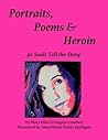 Portraits, Poems & Heroin:: 30 Souls Tell the Story Portraits, Poems & Heroin:: 30 Souls Tell the Story