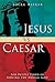 Jesus vs. Caesar: For People Tired of Serving the Wrong God