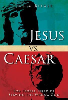 Jesus vs. Caesar: For People Tired of Serving the Wrong God