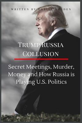 Trump Russia Collusion: Secret Meetings, Murder, Money and How Russia Is Playing U.S. Politics