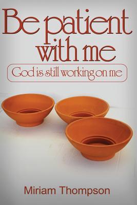 Be Patient with me: God is still working on me