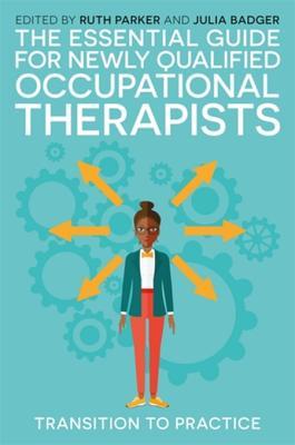 The Essential Guide for Newly Qualified Occupational Therapists: Transition to Practice