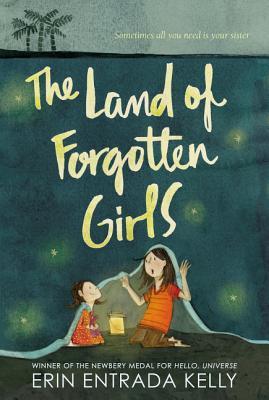 The Land of Forgotten Girls: Two Filipino sisters, abandoned in Louisiana with a cruel stepmother, cling to imagination and hope―by Newbery Medalist Erin Entrada Kelly