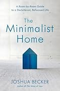 The Minimalist Home: A Room-by-Room Guide to a Decluttered, Refocused Life 