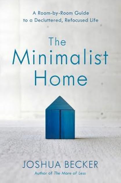The Minimalist Home: A Room-by-Room Guide to a Decluttered, Refocused Life