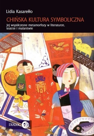 Chińska kultura symboliczna. Jej współczesne metamorfozy w literaturze, teatrze i malarstwie (Paperback)
