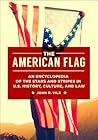 The American Flag: An Encyclopedia of the Stars and Stripes in U.S. History, Culture, and Law