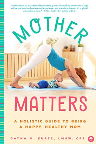 Mother Matters: A Practical Guide to Being a Happy, Healthy Mom (Kindle Edition)
