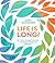 Life Is Long!: 50+ Ways to Help You Live a Little Bit Closer to Forever
