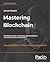 Mastering Blockchain: Distributed Ledger Technology, Decentralization, and Smart Contracts Explained