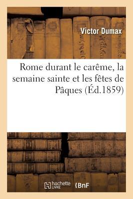 Rome Durant Le Carême, La Semaine Sainte Et Les Fêtes de Pâques: Correspondance d'Un Pèlerin: , Extraits d'Un Journal de Voyage (Religion) (French Edition)