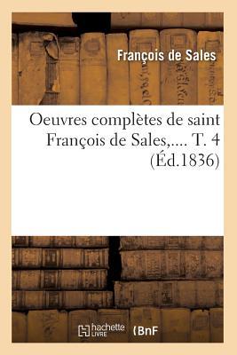 Oeuvres Compla]tes de Saint Franaois de Sales. Tome 4 (A0/00d.1836)
