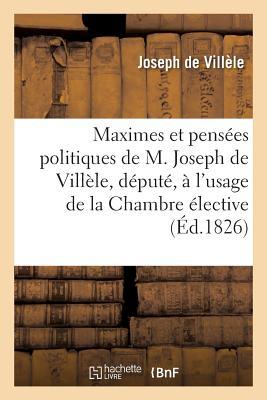 Maximes Et Pensées Politiques de M. Joseph de Villèle, Député, À l'Usage de la Chambre Élective (Sciences Sociales) (French Edition)