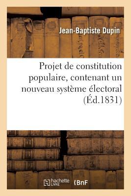 Projet de Constitution Populaire, Contenant Un Nouveau Système Électoral: , Avec Deux Chambres Électives (Sciences Sociales) (French Edition)