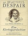 My Beautiful Despair: The Philosophy of Kim Kierkegaardashian Book cover for My Beautiful Despair: The Philosophy of Kim Kierkegaardashian