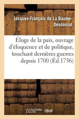 Éloge de la Paix, Ouvrage d'Éloquence Et de Politique Touchant Les Dernières Guerres Depuis 1700 (Sciences Sociales) (French Edition)