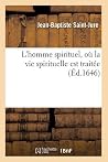 L'Homme Spirituel, Où La Vie Spirituelle Est Traitée (Éd.1646) (Religion) (French Edition) L'Homme Spirituel, Où La Vie Spirituelle Est Traitée (Éd.1646) (Religion) (French Edition)