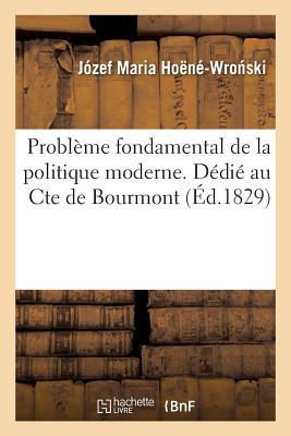 Problème Fondamental de la Politique Moderne. Dédié Au Cte de Bourmont (Sciences Sociales) (French Edition)