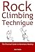 Rock Rock Climbing Technique: The Practical Guide to Movement Mastery