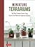 Miniature Terrariums: Tiny Glass Container Gardens Using Easy-to-Grow Plants and Inexpensive Glassware