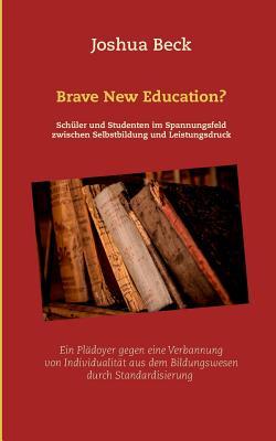 Brave New Education?: Schüler und Studenten im Spannungsfeld zwischen Selbstbildung und Leistungsdruck