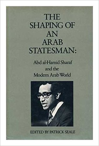 The Shaping of an Arab Statesman: Sharif Abd Al-Hamid Sharaf and the Modern Arab World