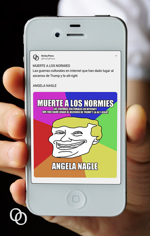 Portada de Muerte a los normies: Las guerras culturales en internet que han dado lugar al ascenso de Trump y la alt-right, de Angela Nagle