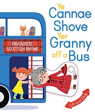 Ye Cannae Shove Yer Granny Off A Bus: A Favourite Scottish Rhyme with Moving Parts (Board book)