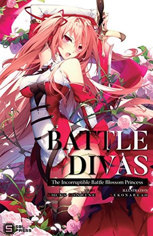 Battle Divas: The Incorruptible Battle Blossom Princess (Light Novel) Vol. 1 (Battle Divas, #1)