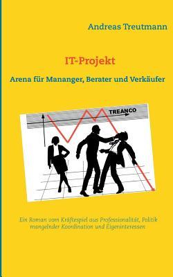 IT-Projekt - Arena für Manager, Berater und Verkäufer: Ein Roman vom Kräftespiel unterschiedlicher Interessen (German Edition)