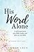 His Word Alone: A Call to Put Down Your Bible Studies and Pick Up Your Bible