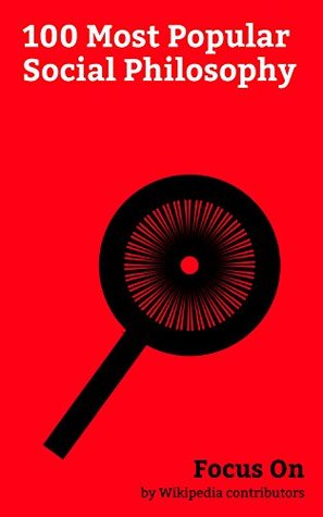 Focus On: 100 Most Popular Social Philosophy: Capitalism, Ethics, Dystopia, Utilitarianism, Semantics, Frankfurt School, William James, Phenomenology (philosophy), Altruism, Social Liberalism, etc.