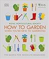 How To Garden When You're New To Gardening by Royal Horticultural Society