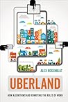 Uberland: How Algorithms Are Rewriting the Rules of Work