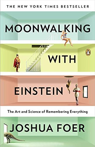 Moonwalking With Einstein - The Art and Science of Remembering Everything by Joshua Foer
