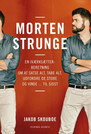 Morten Strunge: En iværksætterberetning om at satse alt, tabe alt, udfordre de store ... og vinde til sidst