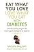 Eat What You Love, Love What You Eat With Diabetes by Michelle May