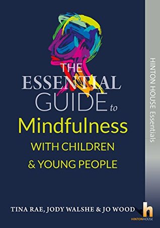 The Essential Guide to Mindfulness with Young People (Hinton House Essential Guides)