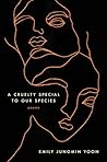 A Cruelty Special to Our Species by Emily Jungmin Yoon