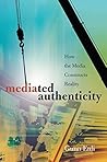Mediated Authenticity: How the Media Constructs Reality Mediated Authenticity: How the Media Constructs Reality