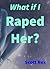 What if I Raped Her? by Scott Rex