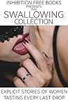 The Swallowing Collection: Explicit Stories of Women Tasting Every Last Drop The Swallowing Collection: Explicit Stories of Women Tasting Every Last Drop
