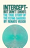 Intercept - But Don't Shoot: The True Story of the Flying Saucers