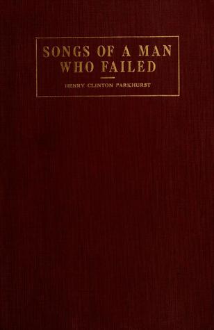 Songs of a Man Who Failed; The Poetical Writings of Henry Clinton Parkhurst (Hardcover)